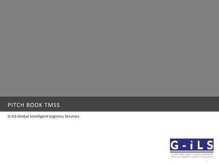 PITCH BOOK TMSS
G-ILS Global Intelligent Logistics Services
 