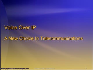 Voice Over IP
A New Choice In Telecommunications

www.pugetsoundtechnologies.com

Courtesy of iTel-ip – www.itel-ip.com

1

 