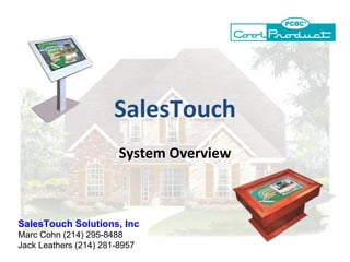 SalesTouch System Overview SalesTouch Solutions, Inc Marc Cohn (214) 295-8488 Jack Leathers (214) 281-8957 