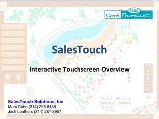 SalesTouch Interactive Touchscreen   Overview SalesTouch Solutions, Inc Marc Cohn (214) 295-8488 Jack Leathers (214) 281-8957 