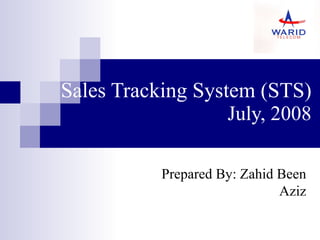 Sales Tracking System (STS) July, 2008 Prepared By: Zahid Been Aziz 