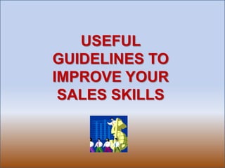 USEFUL
GUIDELINES TO
IMPROVE YOUR
SALES SKILLS
 