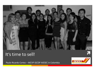 It’s time to sell!                                     
Paulo Ricardo Cortez – MCVP iGCDP AIESEC in Colombia
 