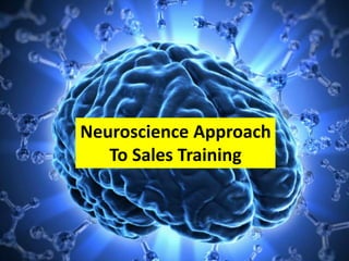 Neuroscience Approach
To Sales Training
 