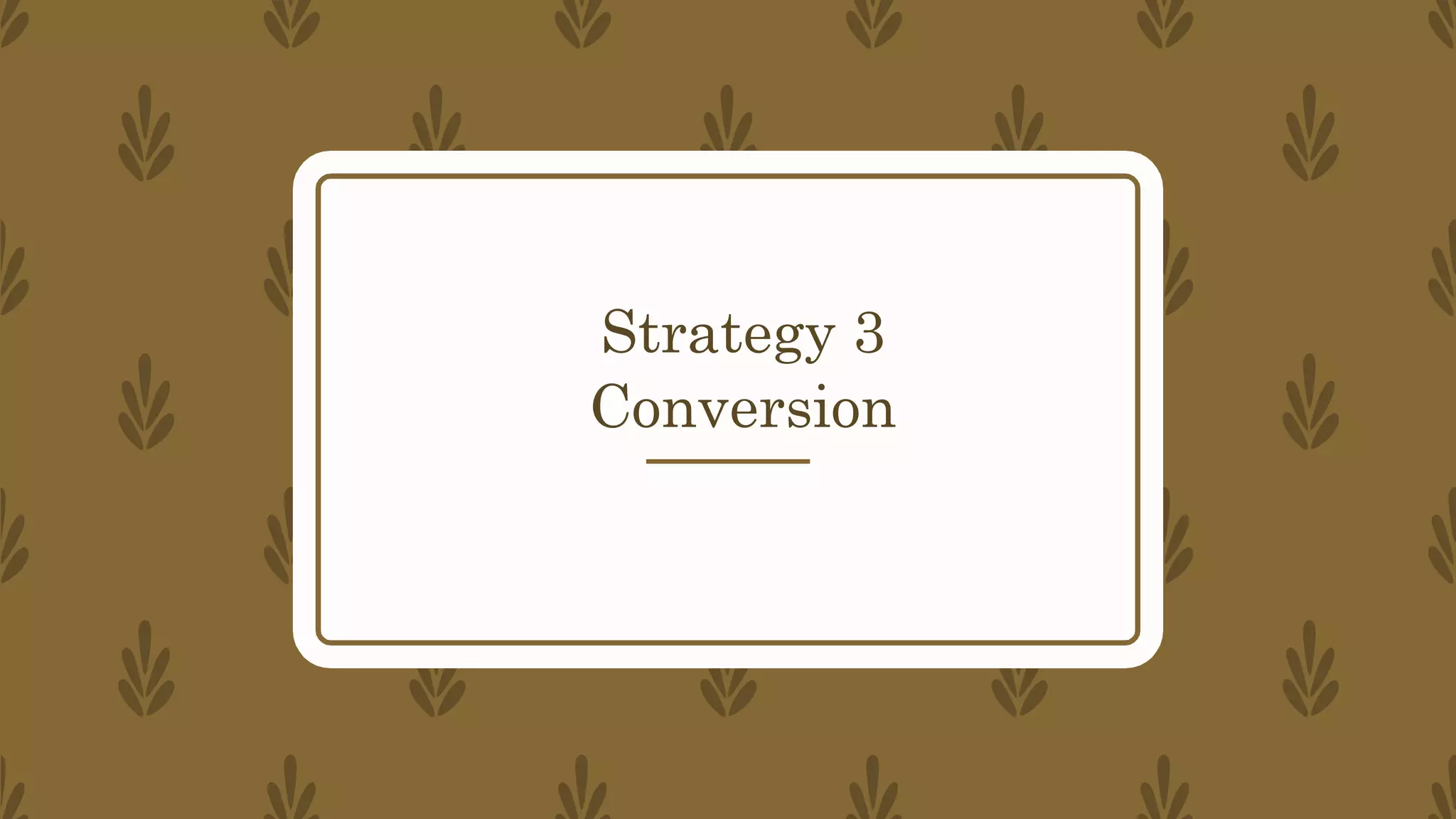Strategy 3
Conversion
 
