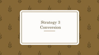 Strategy 3
Conversion
 
