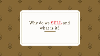 Why do we SELL and
what is it?
 