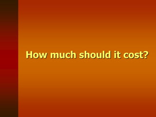 How much should it cost?
 