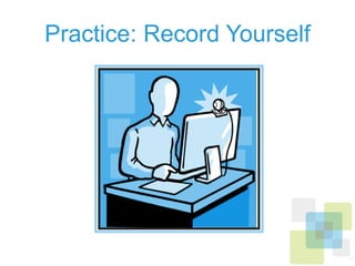 Practice: Record Yourself
 