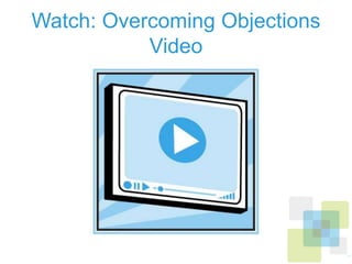 Watch: Overcoming Objections Video
 