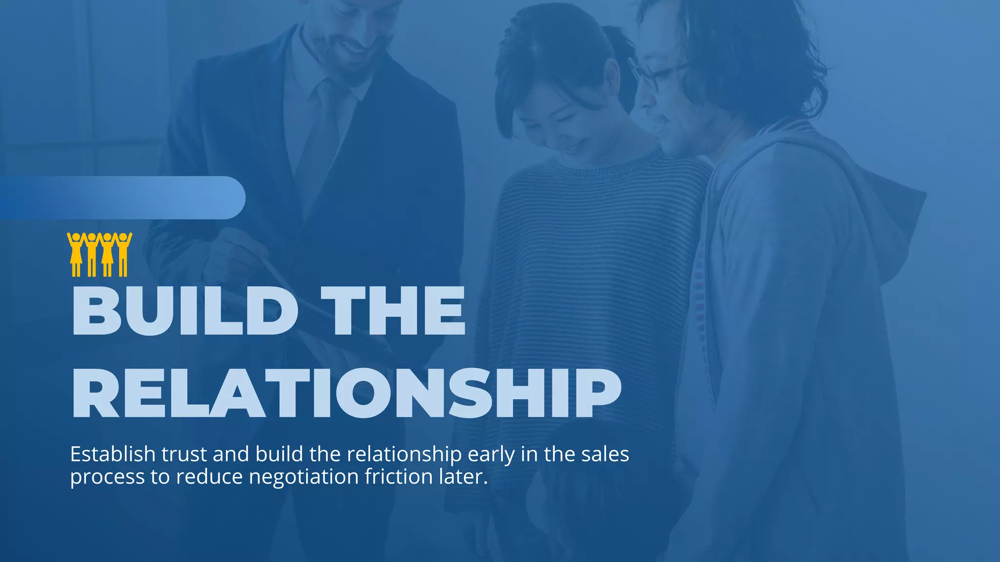 www.b2bcompany.com
Establish trust and build the relationship early in the sales
process to reduce negotiation friction later.
 