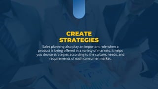 www.b2bcompany.com
Sales planning also play an important role when a
product is being offered in a variety of markets. It helps
you devise strategies according to the culture, needs, and
requirements of each consumer market.
 