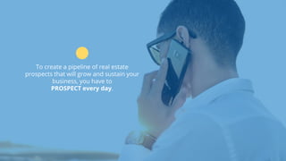 www.b2bcompany.com
To create a pipeline of real estate
prospects that will grow and sustain your
business, you have to
PROSPECT every day.
 