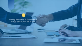 www.b2bcompany.com
Getting new clients in real estate is
a large part of your job at first.
 