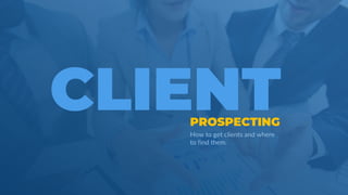 www.b2bcompany.com
How to get clients and where
to find them.
 