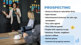 www.b2bcompany.com
• House to House or saturation drive
• Open houses
• Advertisement (Internet, for sale sign,
newspaper)
• Thru sales agents
• Thru referral system
• People with capacity to pay
• Relatives, friends, neighbors
• Doctor’s offices
• Market places
• Commercial property owners
 