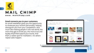 www.b2bcompany.com
Email connects you to your customers.
An email newsletter gives you the opportunity
to showcase your brand’s personality, helping
distinguish you from your competitors. And
much like meeting people in the real world, the
more they get to know you, the more trust and
loyalty they’ll feel toward your brand. And
that’s a sweet spot for marketers—it’s where
repeat sales happen.
 