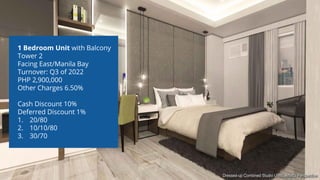 www.b2bcompany.com
1 Bedroom Unit with Balcony
Tower 2
Facing East/Manila Bay
Turnover: Q3 of 2022
PHP 2,900,000
Other Charges 6.50%
Cash Discount 10%
Deferred Discount 1%
1. 20/80
2. 10/10/80
3. 30/70
 