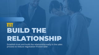 www.b2bcompany.com
Establish trust and build the relationship early in the sales
process to reduce negotiation friction later.
 