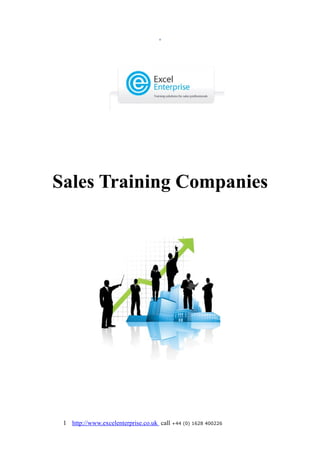 Sales Training Companies




 1 http://www.excelenterprise.co.uk call +44 (0) 1628 400226
 