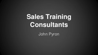 Sales Training
Consultants
John Pyron
 