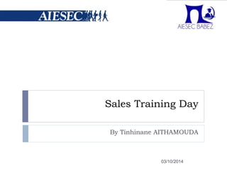 Sales Training Day 
By Tinhinane AITHAMOUDA 
03/10/2014 
 