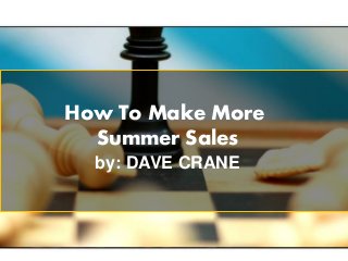 How To Make More
Summer Sales
by: DAVE CRANE
 