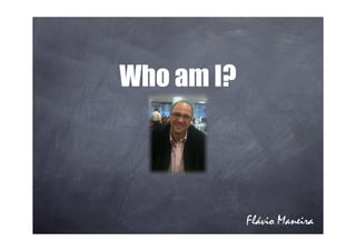 Who am I?




            Flávio Maneira
 