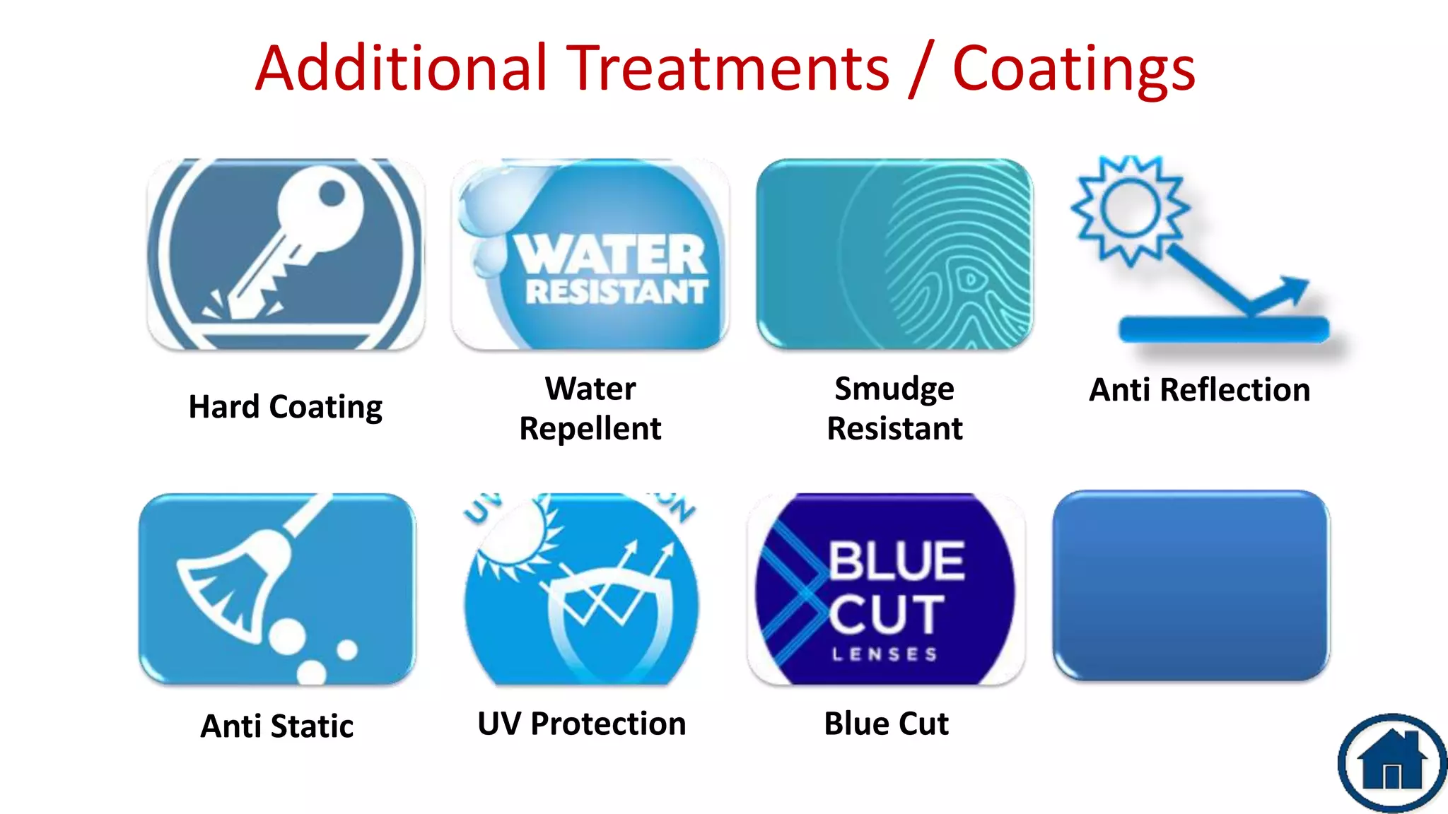 Additional Treatments / Coatings
Anti ReflectionWater
Repellent
Smudge
Resistant
Hard Coating
UV Protection Blue CutAnti Static
 