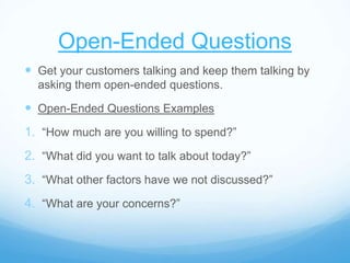 Open-Ended Questions
 Get your customers talking and keep them talking by
asking them open-ended questions.
 Open-Ended ...
