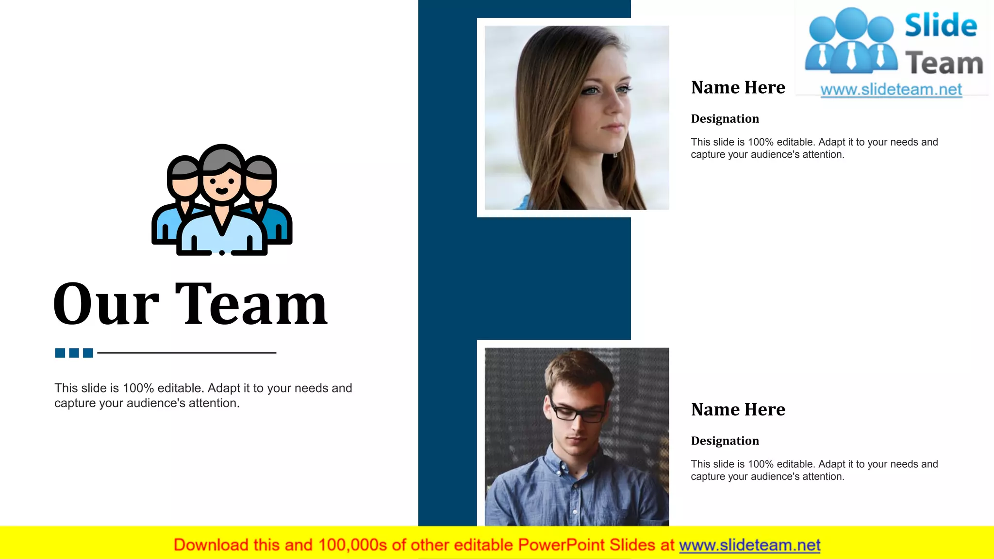 Name Here
Designation
This slide is 100% editable. Adapt it to your needs and
capture your audience's attention.
Name Here
Designation
This slide is 100% editable. Adapt it to your needs and
capture your audience's attention.
This slide is 100% editable. Adapt it to your needs and
capture your audience's attention.
Our Team
23
 