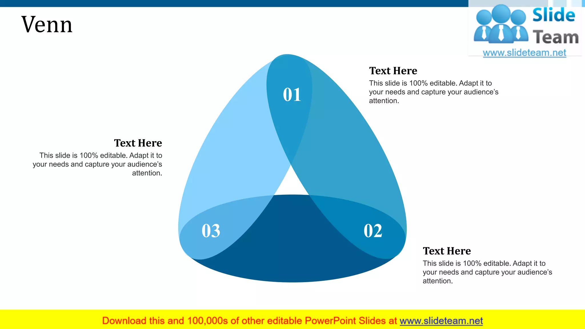 Venn
01
0203
This slide is 100% editable. Adapt it to
your needs and capture your audience’s
attention.
Text Here
This slide is 100% editable. Adapt it to
your needs and capture your audience’s
attention.
Text Here
This slide is 100% editable. Adapt it to
your needs and capture your audience’s
attention.
Text Here
32
 