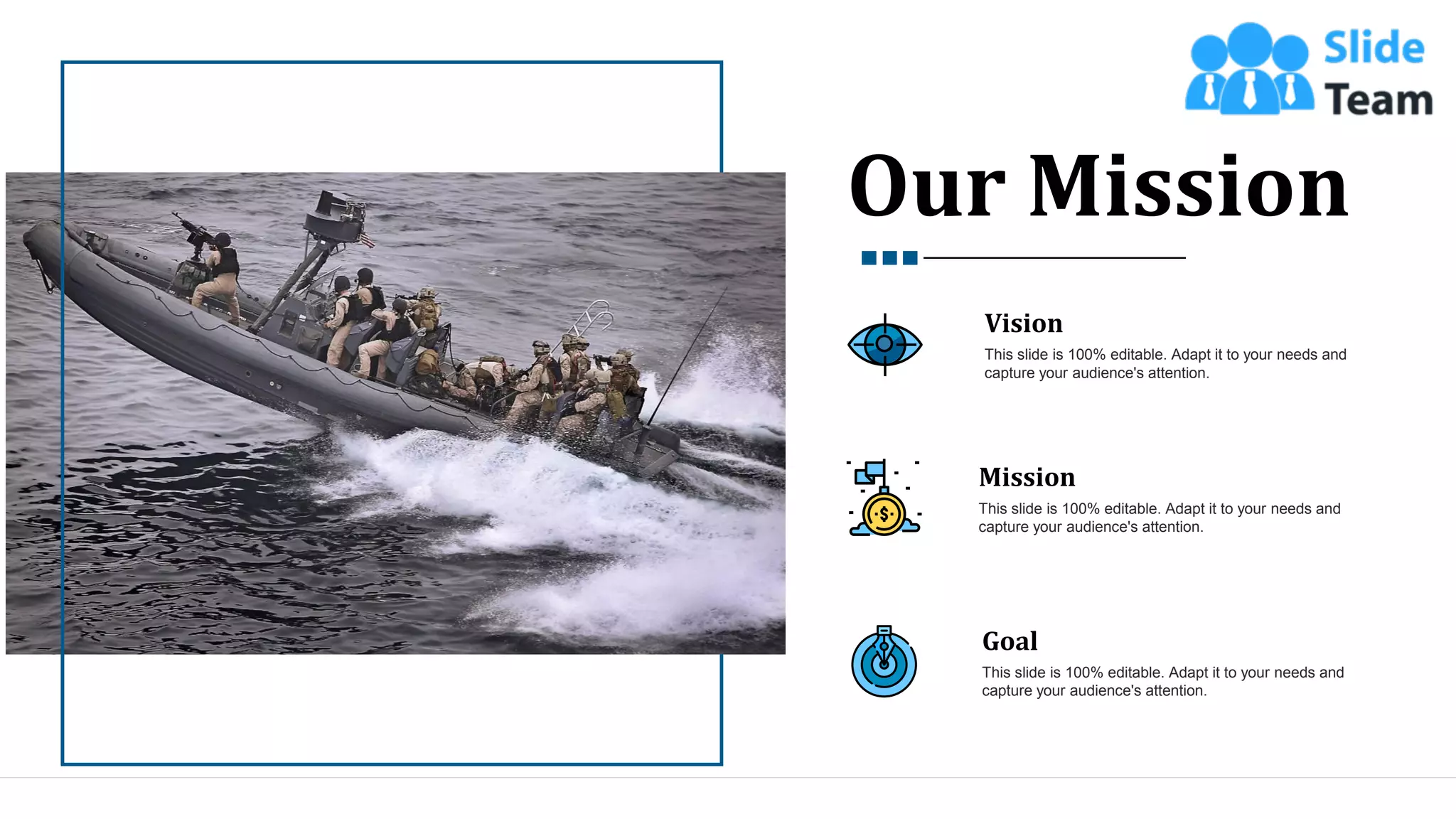 Goal
This slide is 100% editable. Adapt it to your needs and
capture your audience's attention.
Vision
This slide is 100% editable. Adapt it to your needs and
capture your audience's attention.
Mission
This slide is 100% editable. Adapt it to your needs and
capture your audience's attention.
Our Mission
22
 