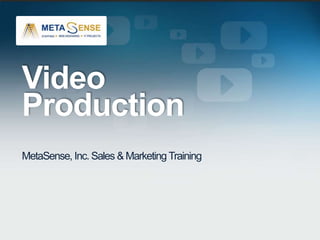 Video 
Production 
MetaSense, Inc. Sales & Marketing Training 
 