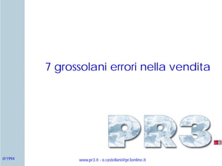 www.pr3.it - o.castellani@pr3online.it@1994
7 grossolani errori nella vendita
 