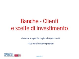 www.pr3.it - soluzionidivendita@pr3.it - 02.498.70.21
Banche e Clienti: gli Investimenti
 