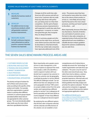 AddinG vAlue requireS AT leAST Three CriTiCAl eleMenTS:


                                              Changes at all the world class sales           seven. The process areas they have
  1     MeASure
        (identify the business needs of       forces are still in process and will con-      not focused on were either less critical,
        customers);                           tinue to be. Customers did not credit          due to the nature of their product or
                                              these top sales forces with perfec-            service, or, more likely, because they
                                              tion, just being closer to it than their       had first focused on the most critical
  2     develop
        the added services to wrap
                                              competitors. but the spirit of kaizen          processes, and they just haven’t gotten
                                              (continuous process improvement) is            to the others … yet!
        around your products, which           well-respected in world class sales force
        will guarantee customers’                                                            More importantly, because of the diver-
                                              management. in essence, no matter
        business improvement;                                                                sity of products, channels of distribu-
                                              how good they get, they recognize
                                                                                             tion, and needs of customers across
                                              they can always be better.
                                                                                             the best-in-class sales companies, an
        MeASure AGAin
  3     for both continuous improve-
                                              While, in summary, people and infor-
                                              mation are the major focus, we found
                                                                                             organized review of why and how they
                                                                                             approached each area establishes a
        ment refinements as well as           seven distinct process areas that could        valuable decision analysis guideline
        proof for customers that their        be described as critical benchmarks.           beyond the solutions established by
        business was improved.                All of the top-ranked sales companies          any one sales force.
                                              have rigorously addressed most of the



The Seven SAleS benChMArk proCeSS AreAS Are

 1. CuSToMer-driven CulTure                 More importantly, and a greater source           comprehensive set of criteria that es-
 2. reCruiTinG And SeleCTion                of error in sales management, is the             sentially documents the “technology” of
 3. TrAininG And developMenT                choice of options to approach the need.          market segmentation and sales force spe-
 4. MArkeT SeGMenTATion                     For example, a seller who identifies a           cialization. The same is true for each of
                                            need to segment markets still must               the other seven benchmark areas. now,
 5. SAleS proCeSSeS
                                            decide how to segment: by customer in-           rather than intuit or deduce a solution
 6. inForMATion TeChnoloGy
                                            dustry, by customer size, by geography,          based on previous and perhaps inap-
 7. orGAnizATionAl inTeGrATion              or perhaps by product or service offered.        propriate experience, informed sales and
                                            The difficult challenges include: Can we         corporate executives can apply estab-
 The priority and type of solution for
                                            afford more than one salesperson in the          lished guidelines that help analyze and
 each of these seven process areas
                                            same geographic territory? Will custom-          prioritize the options evaluated. The best
 varies according to the specifics of the
                                            ers accept multiple contact from the same        sales practice companies in aggregate
 product and market. For example,
                                            vendor, each representing a different            provide a manual of best practice options
 sales force segmentation or special-
                                            product or service? Can a salesperson af-        and appropriate application criteria.
 ization is a priority when different
                                            ford to specialize and still cover all the ac-
 customers or customer groups require                                                        For additional details go to:
                                            counts assigned? in how many different
 specialized added values that are                                                           www.chally.com/research/white-papers.html
                                            areas can a salesperson become expert?
 not appropriate for other customer                                                          to download “how To Select A Sales Force That
 groups. The more dramatically added        by analyzing the very different options          Sells” White paper for more details.
 value needs vary, the more critical        that the best sales companies selected,
 sales force specialization becomes.        and the rationale and effectiveness of
                                            the solution, we can establish a more




                                                                                                                                         5
 