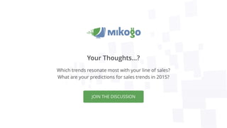 Your Thoughts…?
Which trends resonate most with your line of sales?
What are your predictions for sales trends in 2015?
JOIN THE DISCUSSION
 