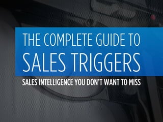 THE COMPLETE GUIDE TO
SALES TRIGGERS
SALES INTELLIGENCE YOU DON’T WANT TO MISS
 