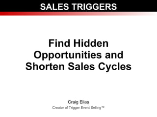 Craig Elias Creator of Trigger Event Selling™ SALES TRIGGERS Find Hidden Opportunities and Shorten Sales Cycles 
