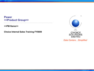 Power <<Product Group>> <<PM Name>> Choice Internal Sales Training FY0809 