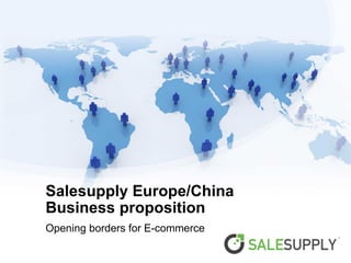 Salesupply Europe/China   Business proposition Opening borders for E-commerce 