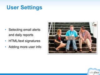 User Settings
• Selecting email alerts
and daily reports
• HTML/text signatures
• Adding more user info
 