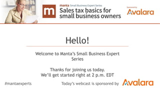 Crowds with Cash
Alternative Financing is a Mixed Moneybag
of Opportunity for Small Business
Hello!
Welcome to Manta’s Small Business Expert
Series
Thanks for joining us today.
We’ll get started right at 2 p.m. EDT
#mantaexperts Today’s webcast is sponsored by
 