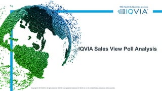 Copyright*©*2019*IQVIA.*All*rights*reserved.*IQVIA® is*a*registered*trademark*of*IQVIA*Inc.*in*the*United*States*and*various*other*countries.
IQVIA%Sales%View%Poll%Analysis%
 