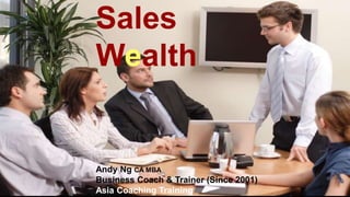 Sales
Wealth
Andy Ng CA MBA
Business Coach & Trainer (Since 2001)
Asia Coaching Training
 