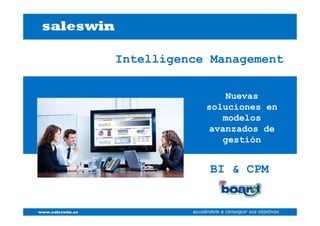 Intelligence Management

                                     Nuevas
                                 soluciones en
                                    modelos
                                 avanzados de
                                    gestión


                                   BI & CPM


www.saleswin.es             ayudándole a conseguir sus objetivos
 