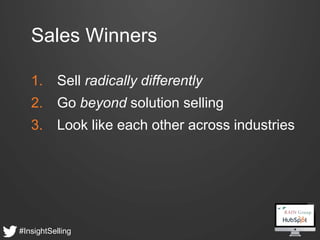 #InsightSelling
Sales Winners
1. Sell radically differently
2. Go beyond solution selling
3. Look like each other across i...
