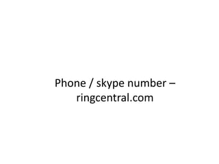 Phone / skype number –
ringcentral.com
 