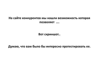 На сайте конкурентов мы нашли возможность которая
позволяет ….
Вот скриншот..
Думаю, что вам было бы интересно протестировать ее.
 